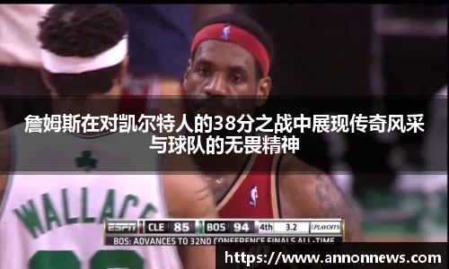詹姆斯在对凯尔特人的38分之战中展现传奇风采与球队的无畏精神