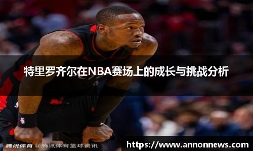 特里罗齐尔在NBA赛场上的成长与挑战分析