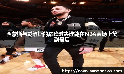 西蒙斯与戴维斯的巅峰对决谁能在NBA赛场上笑到最后