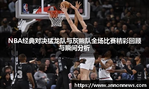 NBA经典对决猛龙队与灰熊队全场比赛精彩回顾与瞬间分析